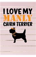 I Love My Manly Cairn Terrier