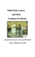 Solid State Lasers and their Common Problems: Comprehensive Courses Notes and Workbook(5 Laser Technician III)
