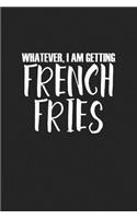 Whatever, I Am Getting French Fries