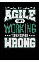 If Agile Isn't Working You're Doing it Wrong: Black, White & Green Design, Blank College Ruled Line Paper Journal Notebook for Project Managers and Their Families. (Agile and Scrum 6 x 9 inch Co