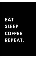 Eat Sleep Coffee Repeat: Blank Lined 6x9 Coffee Passion and Hobby Journal/Notebooks as Gift for the Ones Who Eat, Sleep and Live It Forever.