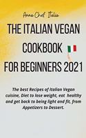 The Italian Vegan Cookbook for Beginners 2021: The best Recipes of Italian Vegan cuisine, Diet to lose weight, eat healthy and get back to being light and fit, from Appetizers to Dessert.