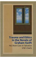 Trauma and Ethics in the Novels of Graham Swift