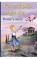 Yes, and Pigs Might Fly. Rosie's Story