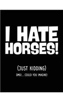 I Hate Horses! (Just Kidding) OMG!... Could You Imagine!