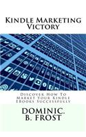 Kindle Marketing Victory: Discover How To Market Your Kindle EBooks Successfully