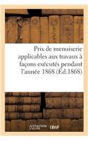 Prix de Menuiserie Applicables Aux Travaux À Façons Exécutés Pendant l'Année 1868: Établis Et Révisés Annuellement Par La Commission de la Société Des Ouvriers Menuisiers