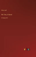 We Two; A Novel: in large print