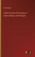 Bird's-Eye View of the Progress of Science, Religion, and Philosophy