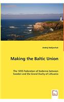 Making the Baltic Union - The 1655 Federation of Kedainiai between Sweden and the Grand Duchy of Lithuania