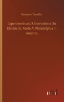 Experiments and Observations On Electricity, Made At Philadelphia in America