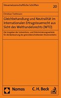 Gleichbehandlung Und Neutralitat Im Internationalen Ertragsteuerrecht Aus Sicht Des Welthandelsrechts (Wto)