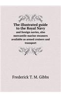 The Illustrated Guide to the Royal Navy and Foreign Navies, Also Mercantile Marine Steamers Available as Armed Cruisers and Transport