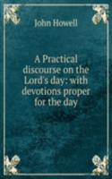 Practical discourse on the Lord's day: with devotions proper for the day