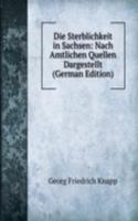 Die Sterblichkeit in Sachsen: Nach Amtlichen Quellen Dargestellt (German Edition)