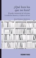 ¿Qué Leen Los Que No Leen? El Poder Inmaterial de la Lectura, La Tradición Literaria Y El Hábito de Leer