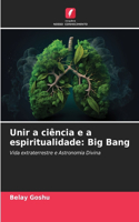 Unir a ciência e a espiritualidade: Big Bang