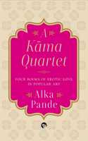A Kama Quartet : Four Books of Erotic Love in Popular Art [Hardcover] Alka Pande [Hardcover] Alka Pande [Hardcover] Alka Pande