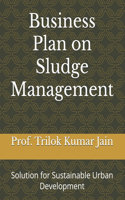 Business Plan on Sludge Management: Solution for Sustainable Urban Development(6 Business Plans for the Future)