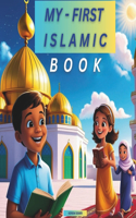 My First Islamic Book: The Basics of Islam: A Perfect Companion for Families and Young Explorers