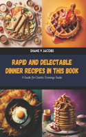 Rapid and Delectable Dinner Recipes in this Book
