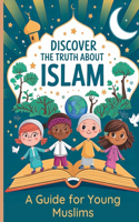 Discover the Truth About Islam: A Guide For Young Muslims Teach Children About The Quran and Prophet Muhammed Islamic Books for Kids 8-12(8 Islam Made Easy for Kids)
