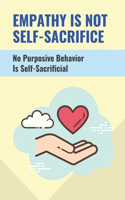 Empathy Is Not Self-Sacrifice: No Purposive Behavior Is Self-Sacrificial: The Inability To Experience Empathy