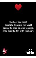 The best and most beautiful things in the world cannot be seen or even touched. They must be felt with the heart.