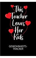 This Teacher loves her kids - Gewohnheitstracker: Arbeitsbuch, um seine Gewohnheiten niederzuschreiben und gezielt sein Leben ins positive zu verbessern!