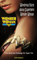 Wondrous Facts about SuperHero Wonder Woman Trivia Book and Challenge for Super Fan