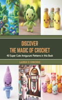 Discover the Magic of Crochet: 40 Super Cute Amigurumi Patterns in this Book