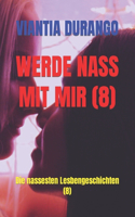 Werde Nass Mit Mir (8): Die nassesten Lesbengeschichten (8)(7 Viantia Und der Beste Sex Zwischen Frauen)