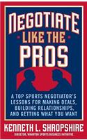 Negotiate Like the Pros: A Top Sports Negotiator's Lessons for Making Deals, Building Relationships, and Getting What You Want