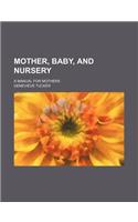Mother, Baby, and Nursery; A Manual for Mothers
