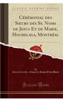 Cï¿½rï¿½monial Des Soeurs Des Ss. Noms de Jesus Et de Marie, Hochelaga, Montrï¿½al (Classic Reprint)