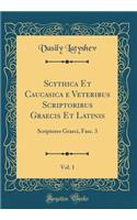 Scythica Et Caucasica E Veteribus Scriptoribus Graecis Et Latinis, Vol. 1: Scriptores Graeci, Fasc. 3 (Classic Reprint)