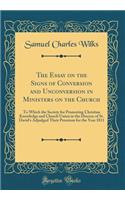 The Essay on the Signs of Conversion and Unconversion in Ministers on the Church: To Which the Society for Promoting Christian Knowledge and Church Union in the Diocese of St. David's Adjudged Their Premium for the Year 1811 (Clas
