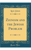 Zionism and the Jewish Problem (Classic Reprint)