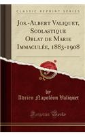 Jos.-Albert Valiquet, Scolastique Oblat de Marie Immaculï¿½e, 1883-1908 (Classic Reprint)