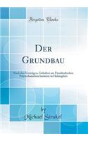 Der Grundbau: Nach Den Vortragen, Gehalten Am Finnlandischen Polytechnischen Institute in Helsingfors (Classic Reprint)