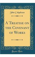 A Treatise on the Covenant of Works (Classic Reprint)