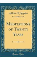 Meditations of Twenty Years (Classic Reprint)