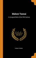 Mahzor Yannai: A Liturgical Work of the VIIth Century