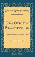 Graf Otto Von Bray-Steinburg: Denkwürdigkeiten Aus Seinem Leben (Classic Reprint)