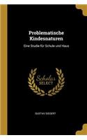 Problematische Kindesnaturen: Eine Studie für Schule und Haus