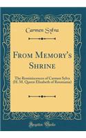 From Memory's Shrine: The Reminiscences of Carmen Sylva (H. M. Queen Elisabeth of Roumania) (Classic Reprint)