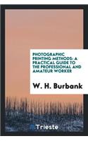 Photographic Printing Methods: A Practical Guide to the Professional and Amateur Worker