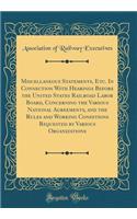 Miscellaneous Statements, Etc. In Connection With Hearings Before the United States Railroad Labor Board, Concerning the Various National Agreements, and the Rules and Working Conditions Requested by Various Organizations (Classic Reprint)