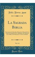 La Sagrada Biblia, Vol. 14: Nuevamente Traducida Al Espaï¿½ol, ï¿½ Ilustrada Con Notas; Los Hechos de Los Apï¿½stoles y Las Epï¿½stolas de S. Pablo ï¿½ Los Romanos y ï¿½ Los Corinthios (Classic Reprint)