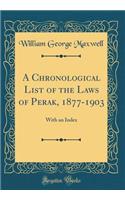 A Chronological List of the Laws of Perak, 1877-1903: With an Index (Classic Reprint): With an Index (Classic Reprint)